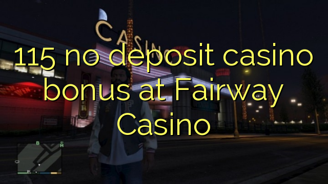 115 no deposit casino bonus at Fairway Casino
