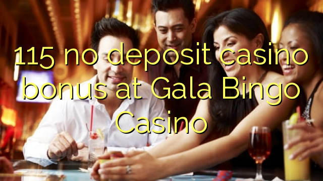 115 no deposit casino bonus at Gala Bingo Casino