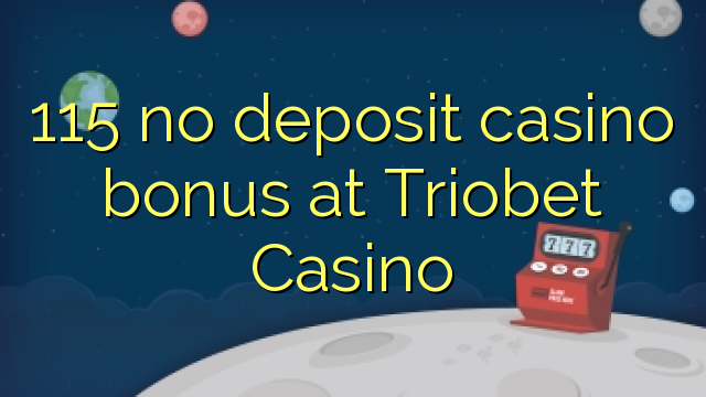 115 no deposit casino bonus at Triobet Casino