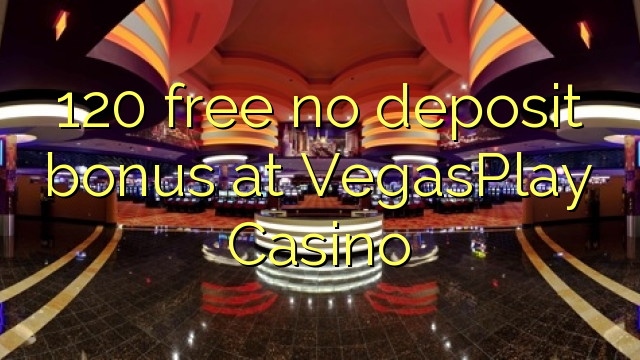 120 ຟຣີບໍ່ມີເງິນຝາກຢູ່ VegasPlay Casino