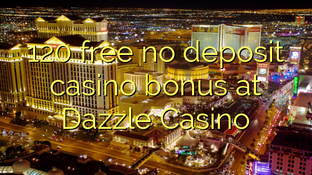 120 free no deposit casino bonus at Dazzle Casino