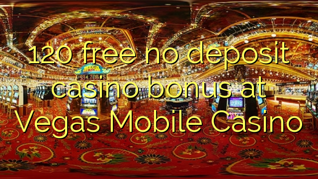 120 free no deposit casino bonus at Vegas Mobile Casino