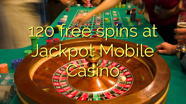 120 frije spins by Jackpot Mobile Casino