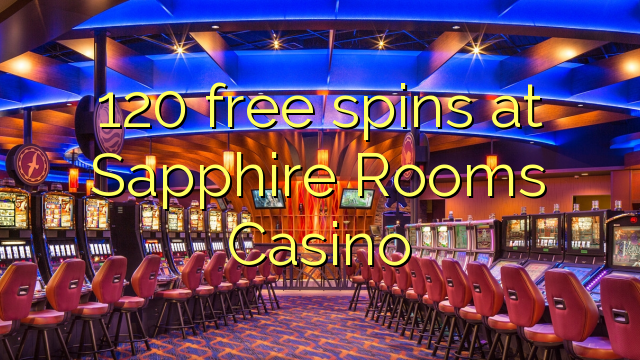 120 vapaa pyörii Sapphire Rooms Casinolla