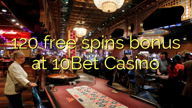 120 free spins ajeseku ni 10Bet Casino