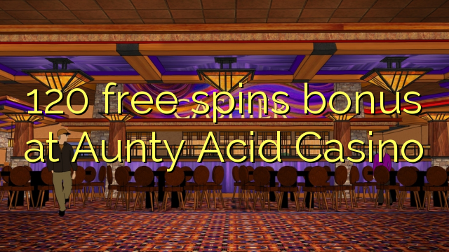Il bonus 120 passa gratis al casinò Aunty Acid