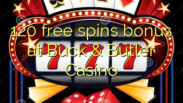 120 free spins bonus at Buck & Butler Casino