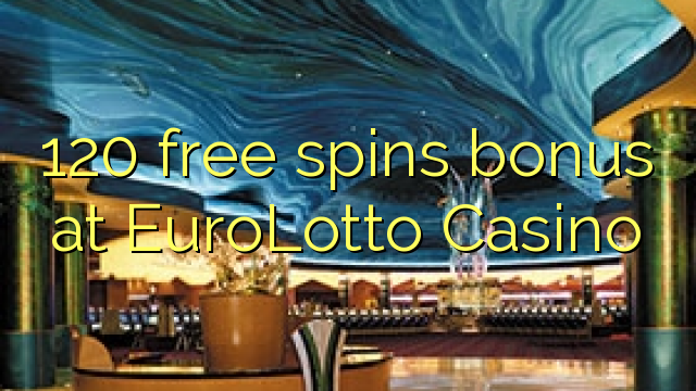 120 senza spins Bonus à EuroLotto Casino