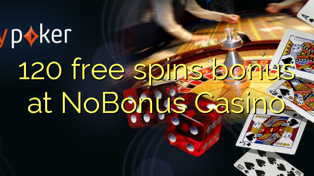 120 free spins bonus a NoBonus Casino