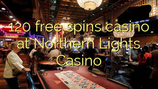 Ang 120 free casino didto sa Northern Lights Casino
