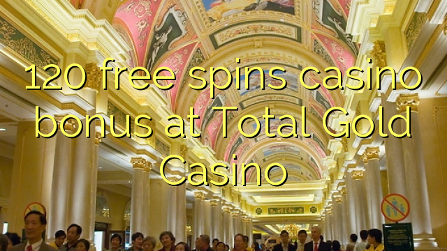 120- ը անվճար խաղադրույք կազինոյի բոնուս է Total Gold Casino- ում