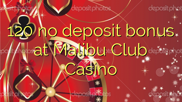 120 no deposit bonus at Malibu Club Casino