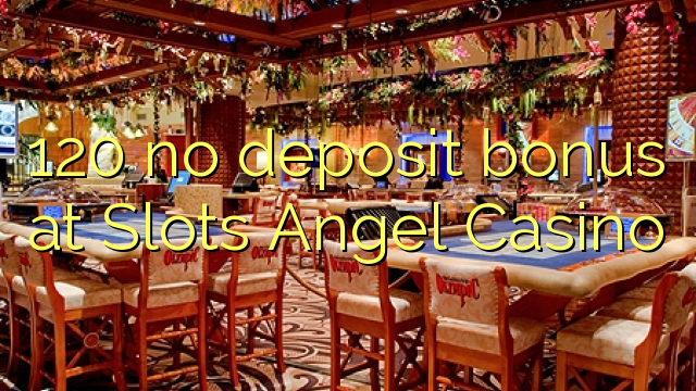 120 no deposit bonus at Slots Angel Casino