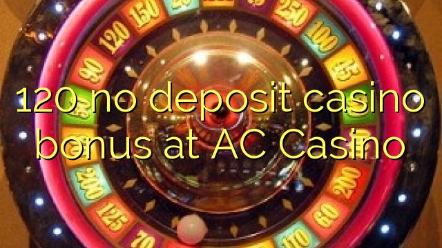 120 sin depósito de bono de casino en AC Casino