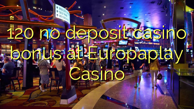120 no deposit casino bonus at Europaplay Casino