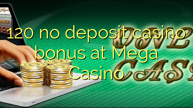 120 no deposit casino bonus at Mega Casino