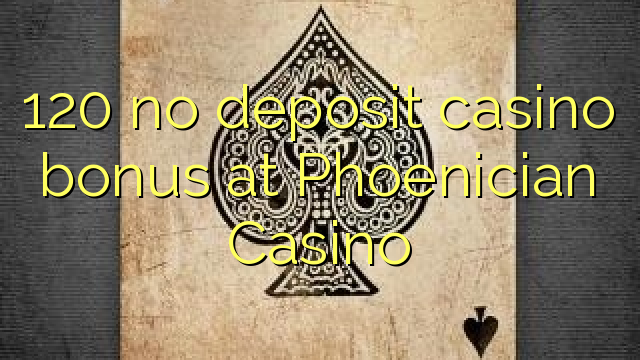 120 euweuh deposit kasino bonus di Fénisia Kasino