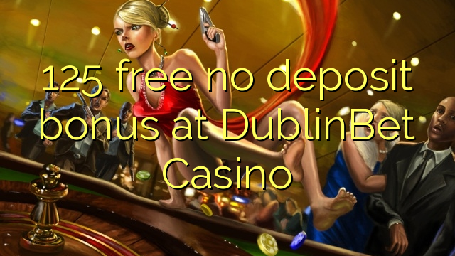 125 free no deposit bonus at DublinBet Casino