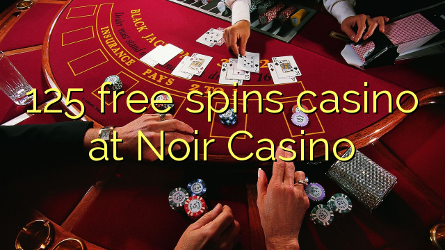 125 free spins casino at Noir Casino