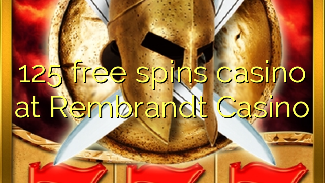 125 free spins casino at Rembrandt Casino