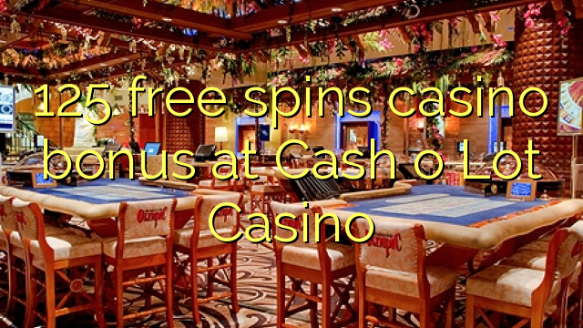 125 free spins casino bonus at Cash o Lot Casino