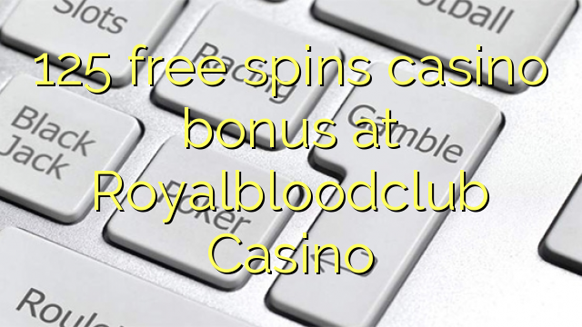 125 tours gratuits bonus de casino au Casino Royalbloodclub