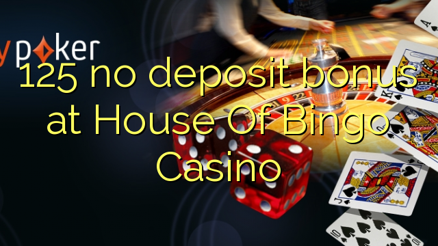 125 no deposit bonus at House Of Bingo Casino