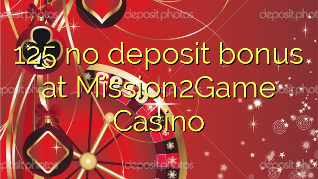 125 geen deposito bonus by Mission2Game Casino