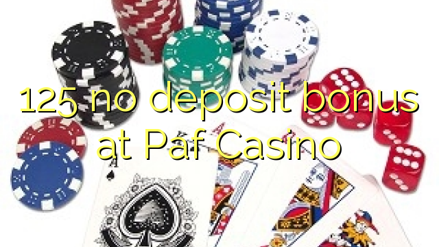 125 no paga cap dipòsit al Paf Casino