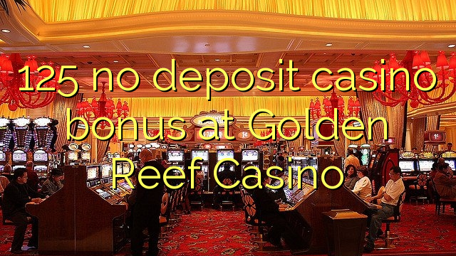 125 no deposit casino bonus at Golden Reef Casino