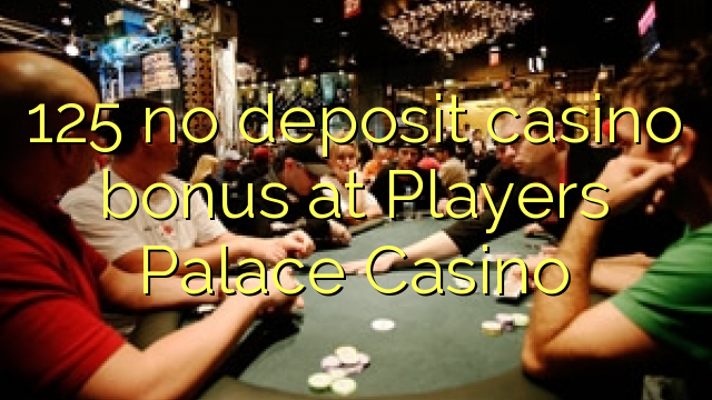 125 no deposit casino bonus at Players Palace Casino