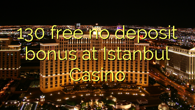 130 free no deposit bonus at Istanbul Casino