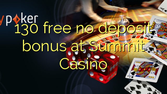 Саммит Casino эч кандай депозиттик бонус бошотуу 130