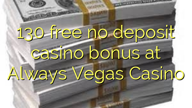 130 free no deposit casino bonus at Always Vegas Casino