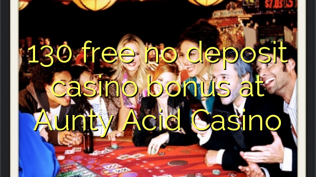 130 free no deposit casino bonus at Aunty Acid Casino