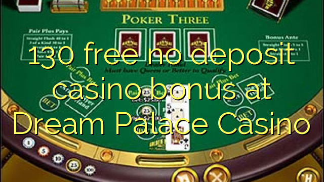 130 free no deposit casino bonus at Dream Palace Casino