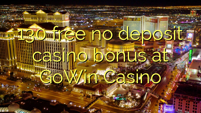 130 libre bonus de casino de dépôt au Casino Gowin