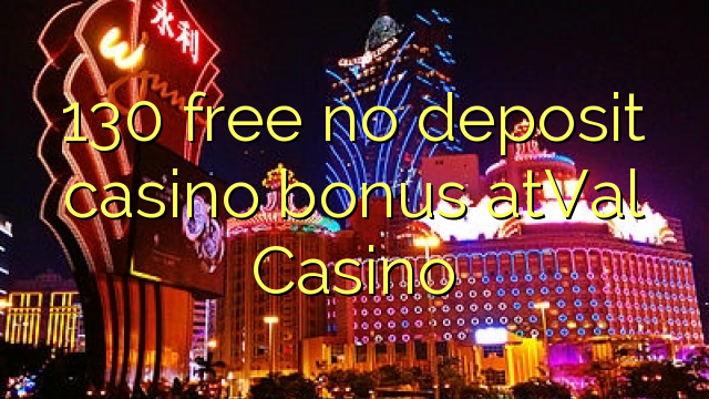 130 ngosongkeun euweuh deposit kasino bonus atVal Kasino