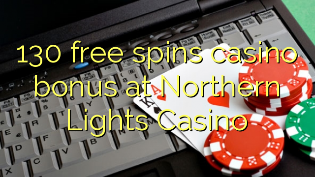 130 безплатни завъртания казино бонус в Северна Светлини Казино