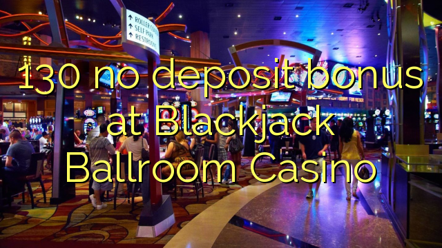 130 no deposit bonus at Blackjack Ballroom Casino