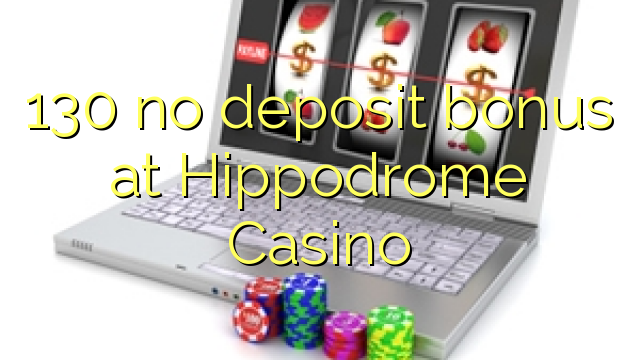 130 geen deposito bonus by Hippodrome Casino