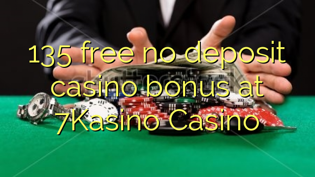 135 free no deposit casino bonus at 7Kasino Casino