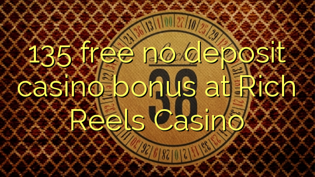 135 free no deposit casino bonus at Rich Reels Casino