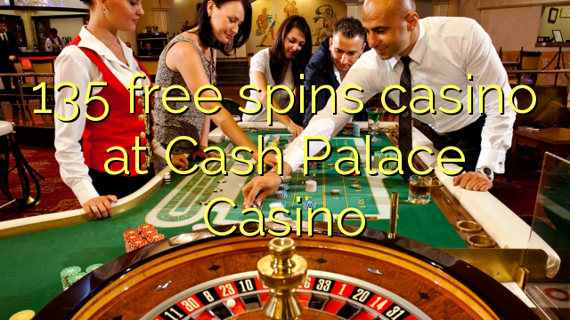 135-asgaidh spins Casino Cash aig Lùchairt Casino