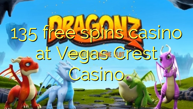 135 free spins casino at Vegas Crest Casino