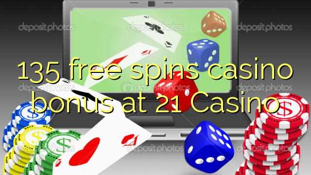 135 free spins casino bonus at 21 Casino