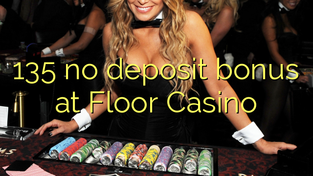 135 sem bônus de depósito no Floor Casino