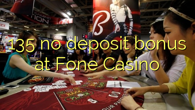 135 no deposit bonus at Fone Casino