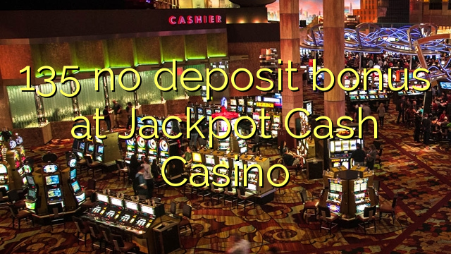 135 nincs befizetési bónusz a Jackpot Cash Casino-on