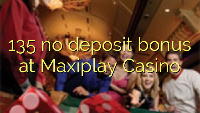 135 no deposit bonus at Maxiplay Casino